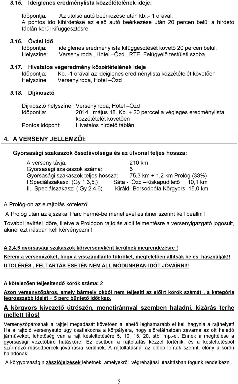 Óvási idő Időpontja: Helyszíne: ideiglenes eredménylista kifüggesztését követő 20 percen belül. Versenyiroda, Hotel Ózd, RTE. Felügyelő testületi szoba. 3.17.