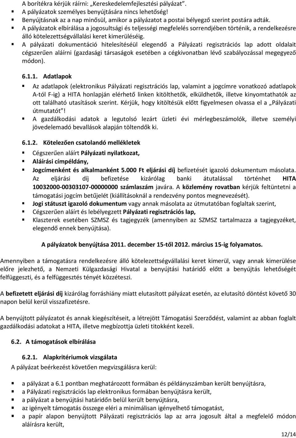 A pályázatok elbírálása a jogosultsági és teljességi megfelelés sorrendjében történik, a rendelkezésre álló kötelezettségvállalási keret kimerüléséig.