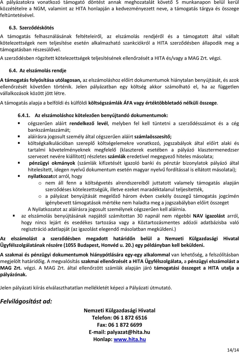 Szerződéskötés A támogatás felhasználásának feltételeiről, az elszámolás rendjéről és a támogatott által vállalt kötelezettségek nem teljesítése esetén alkalmazható szankciókról a HITA szerződésben