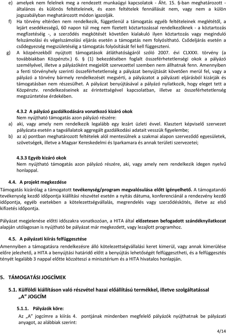 f) Ha törvény eltérően nem rendelkezik, függetlenül a támogatás egyéb feltételeinek meglététől, a lejárt esedékességű, 60 napon túl meg nem fizetett köztartozással rendelkezőknek - a köztartozás