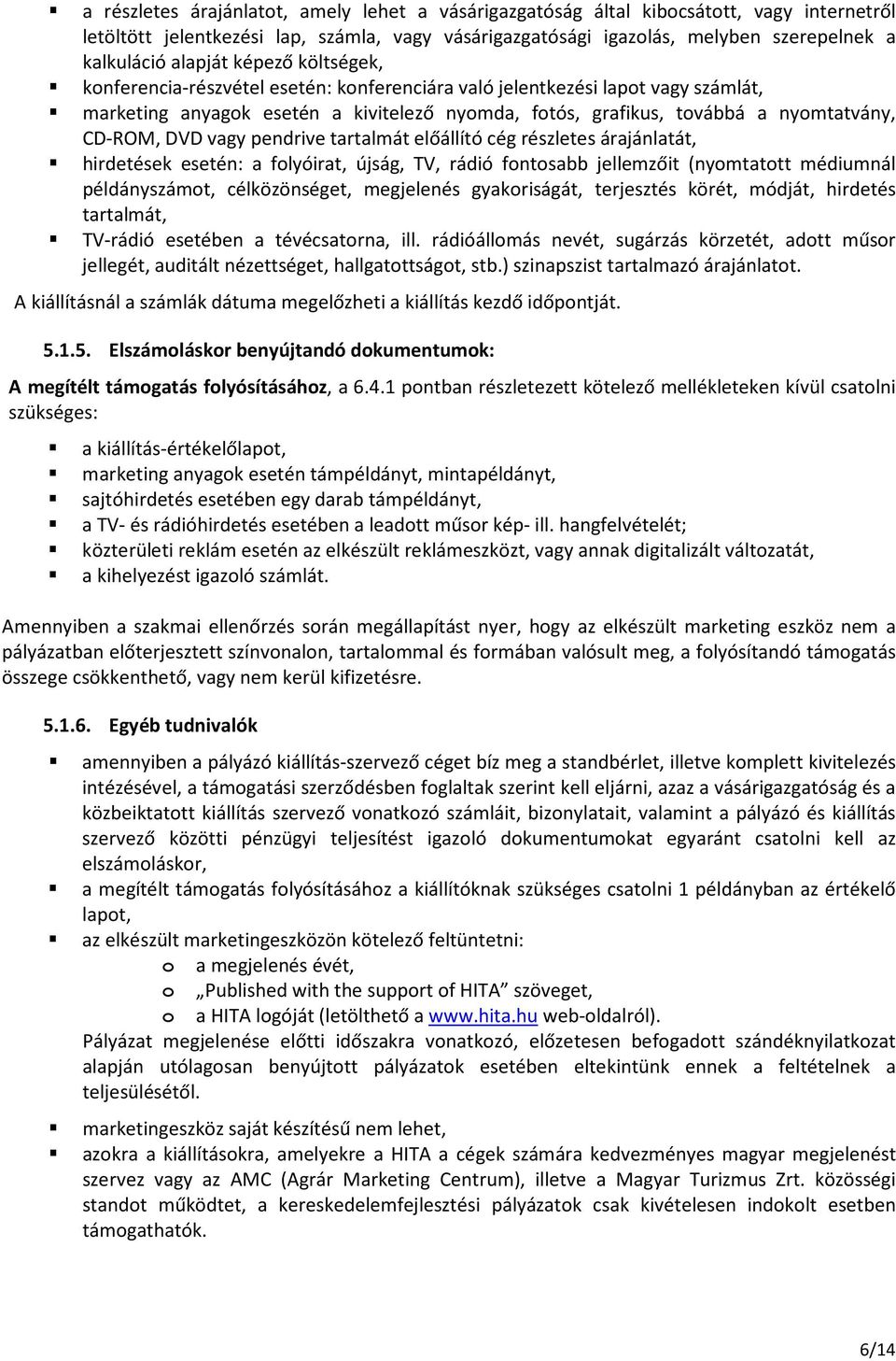 CD-ROM, DVD vagy pendrive tartalmát előállító cég részletes árajánlatát, hirdetések esetén: a folyóirat, újság, TV, rádió fontosabb jellemzőit (nyomtatott médiumnál példányszámot, célközönséget,