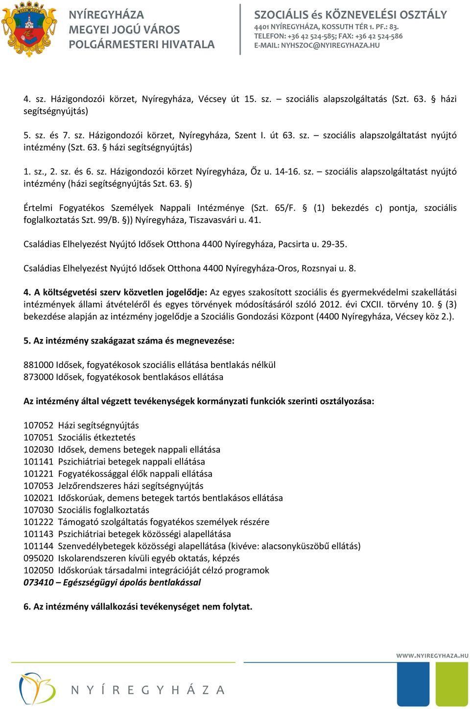 ) Értelmi Fogyatékos Személyek Nappali Intézménye (Szt. 65/F. (1) bekezdés c) pontja, szociális foglalkoztatás Szt. 99/B. )) Nyíregyháza, Tiszavasvári u. 41.