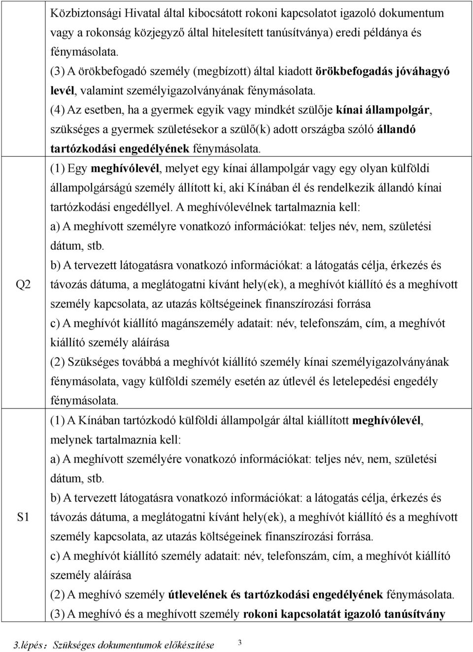 adott országba szóló állandó tartózkodási engedélyének (1) Egy meghívólevél, melyet egy kínai állampolgár vagy egy olyan külföldi állampolgárságú személy állított ki, aki Kínában él és rendelkezik