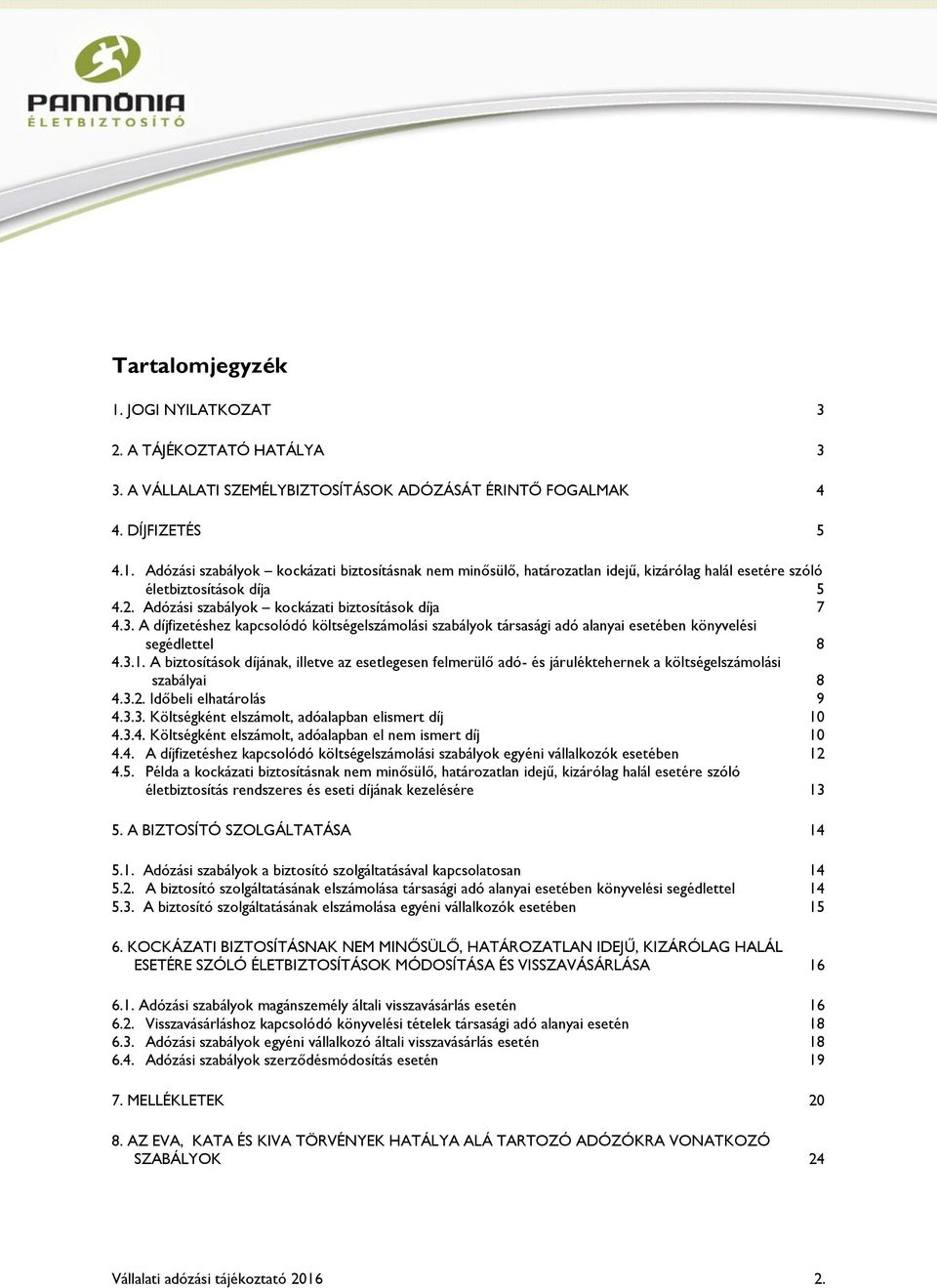 A biztosítások díjának, illetve az esetlegesen felmerülő adó- és járuléktehernek a költségelszámolási szabályai 8 4.3.2. Időbeli elhatárolás 9 4.3.3. Költségként elszámolt, adóalapban elismert díj 10 4.