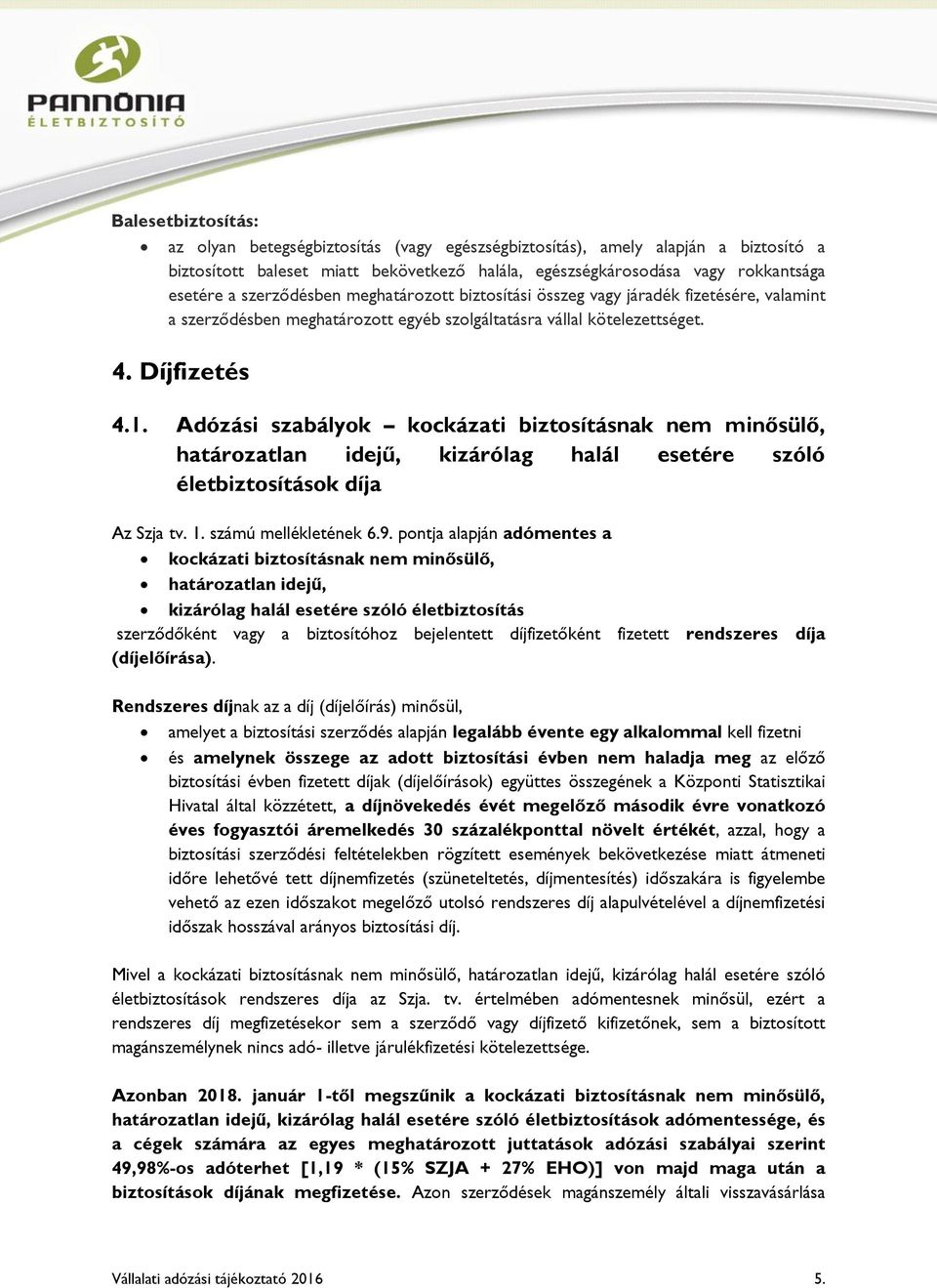 Adózási szabályok kockázati biztosításnak nem minősülő, határozatlan idejű, kizárólag halál esetére szóló életbiztosítások díja Az Szja tv. 1. számú mellékletének 6.9.