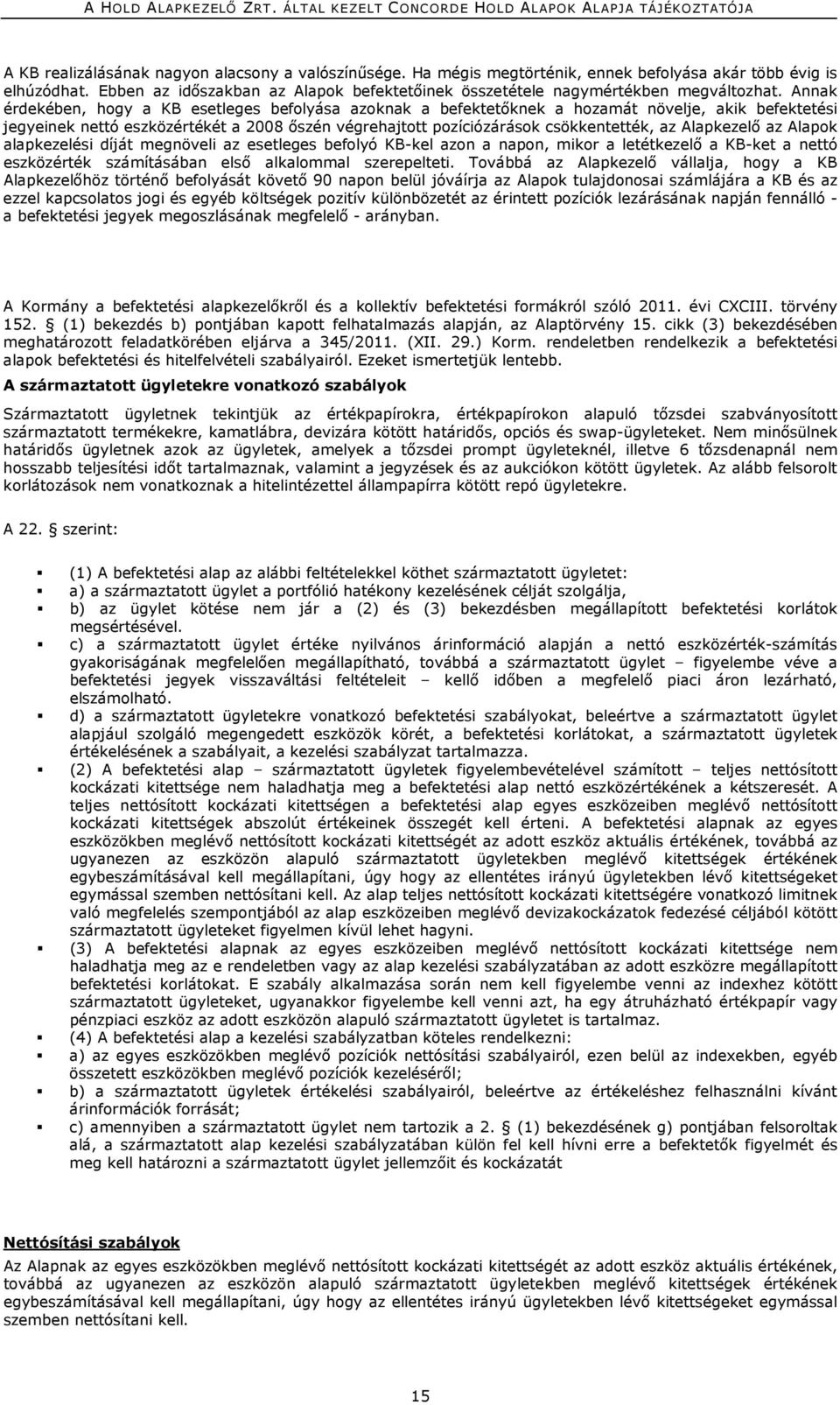 Annak érdekében, hogy a KB esetleges befolyása azoknak a befektetőknek a hozamát növelje, akik befektetési jegyeinek nettó eszközértékét a 2008 őszén végrehajtott pozíciózárások csökkentették, az