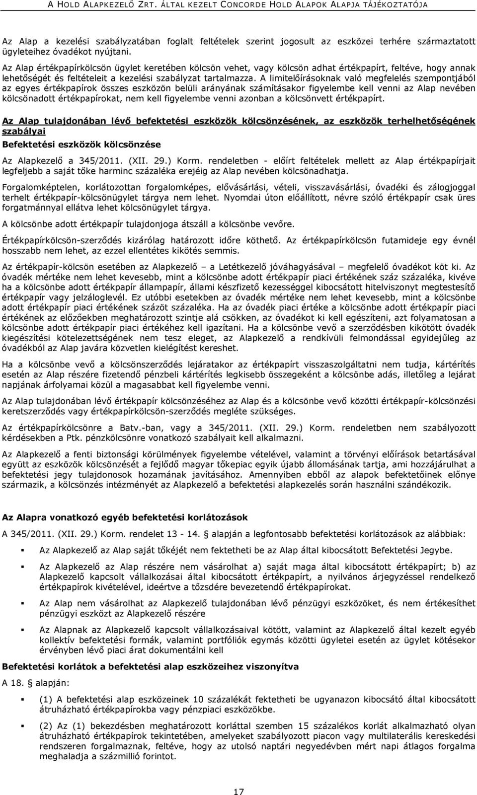 A limitelőírásoknak való megfelelés szempontjából az egyes értékpapírok összes eszközön belüli arányának számításakor figyelembe kell venni az Alap nevében kölcsönadott értékpapírokat, nem kell