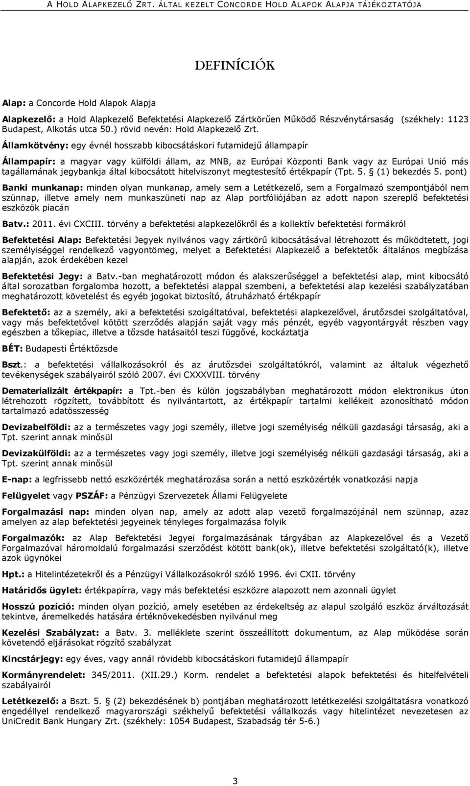 Államkötvény: egy évnél hosszabb kibocsátáskori futamidejű állampapír Állampapír: a magyar vagy külföldi állam, az MNB, az Európai Központi Bank vagy az Európai Unió más tagállamának jegybankja által