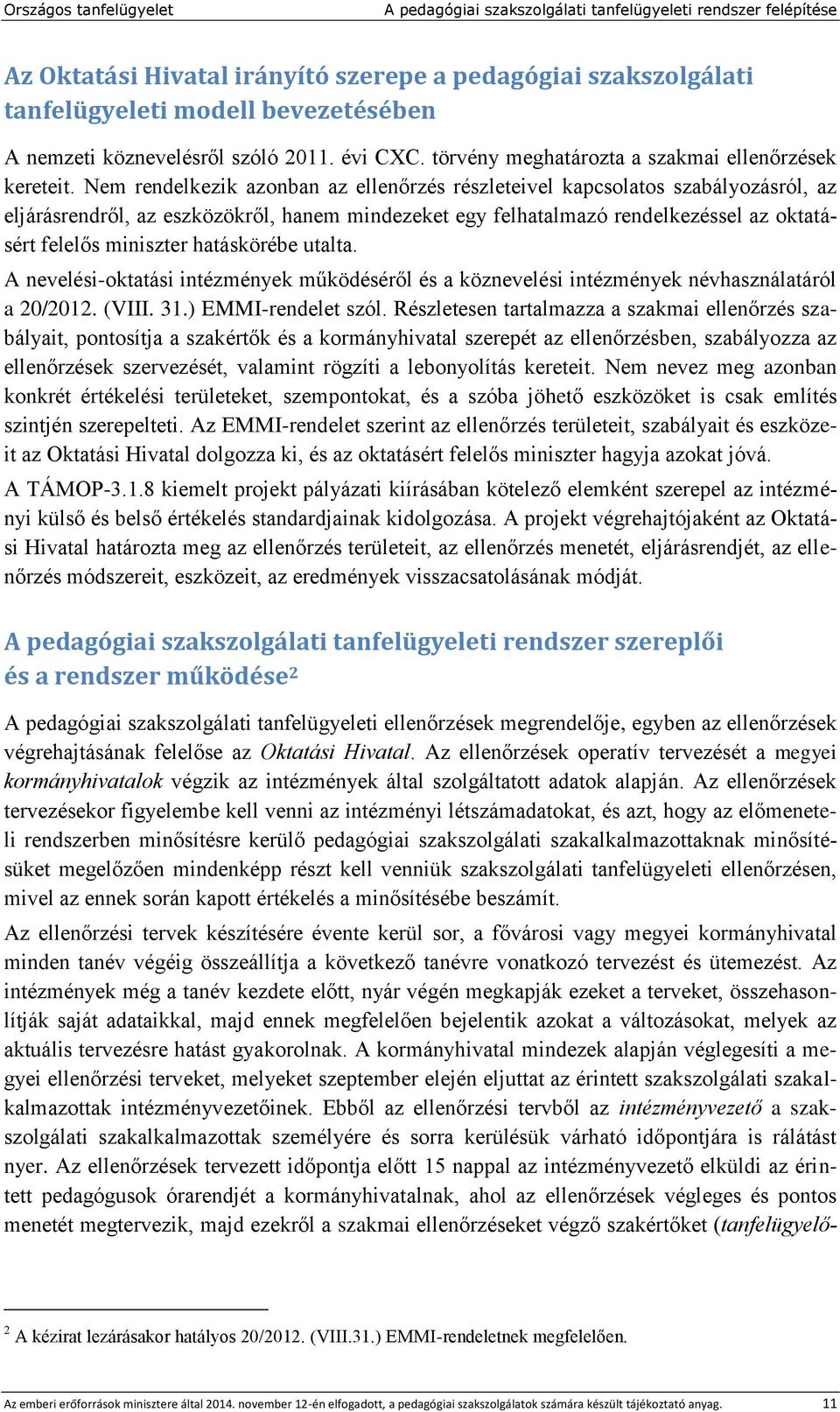 Nem rendelkezik azonban az ellenőrzés részleteivel kapcsolatos szabályozásról, az eljárásrendről, az eszközökről, hanem mindezeket egy felhatalmazó rendelkezéssel az oktatásért felelős miniszter