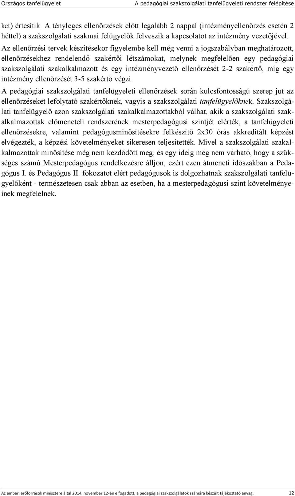 Az ellenőrzési tervek készítésekor figyelembe kell még venni a jogszabályban meghatározott, ellenőrzésekhez rendelendő szakértői létszámokat, melynek megfelelően egy pedagógiai szakszolgálati