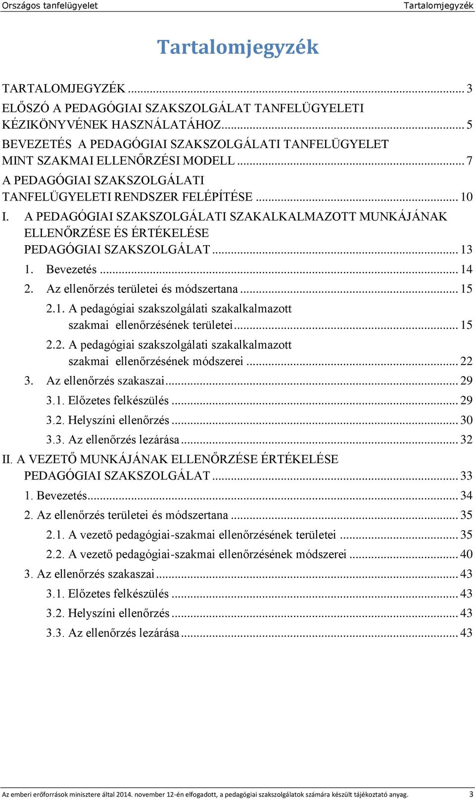 A PEDAGÓGIAI SZAKSZOLGÁLATI SZAKALKALMAZOTT MUNKÁJÁNAK ELLENŐRZÉSE ÉS ÉRTÉKELÉSE PEDAGÓGIAI SZAKSZOLGÁLAT... 13 1. Bevezetés... 14 2. Az ellenőrzés területei és módszertana... 15 2.1. A pedagógiai szakszolgálati szakalkalmazott szakmai ellenőrzésének területei.