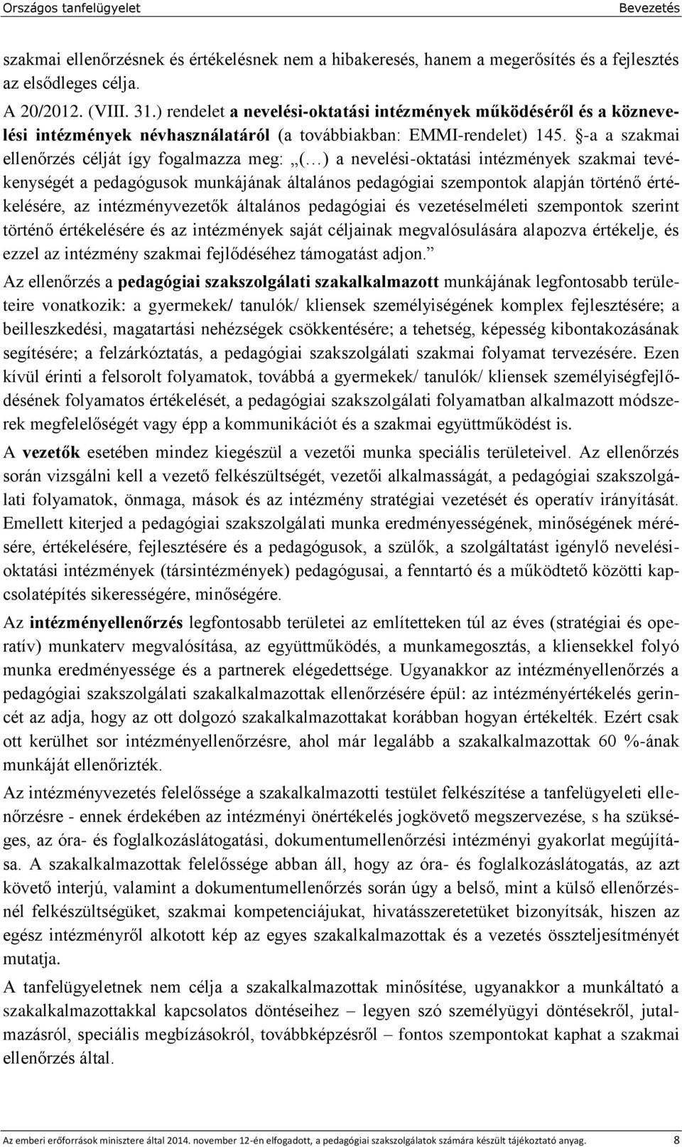 -a a szakmai ellenőrzés célját így fogalmazza meg: ( ) a nevelési-oktatási intézmények szakmai tevékenységét a pedagógusok munkájának általános pedagógiai szempontok alapján történő értékelésére, az