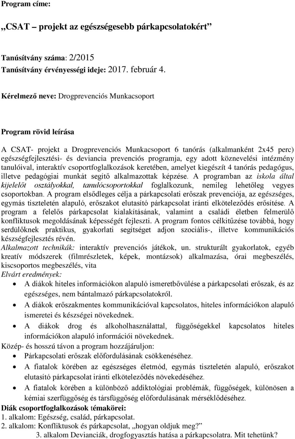 programja, egy adott köznevelési intézmény tanulóival, interaktív csoportfoglalkozások keretében, amelyet kiegészít 4 tanórás pedagógus, illetve pedagógiai munkát segítő alkalmazottak képzése.