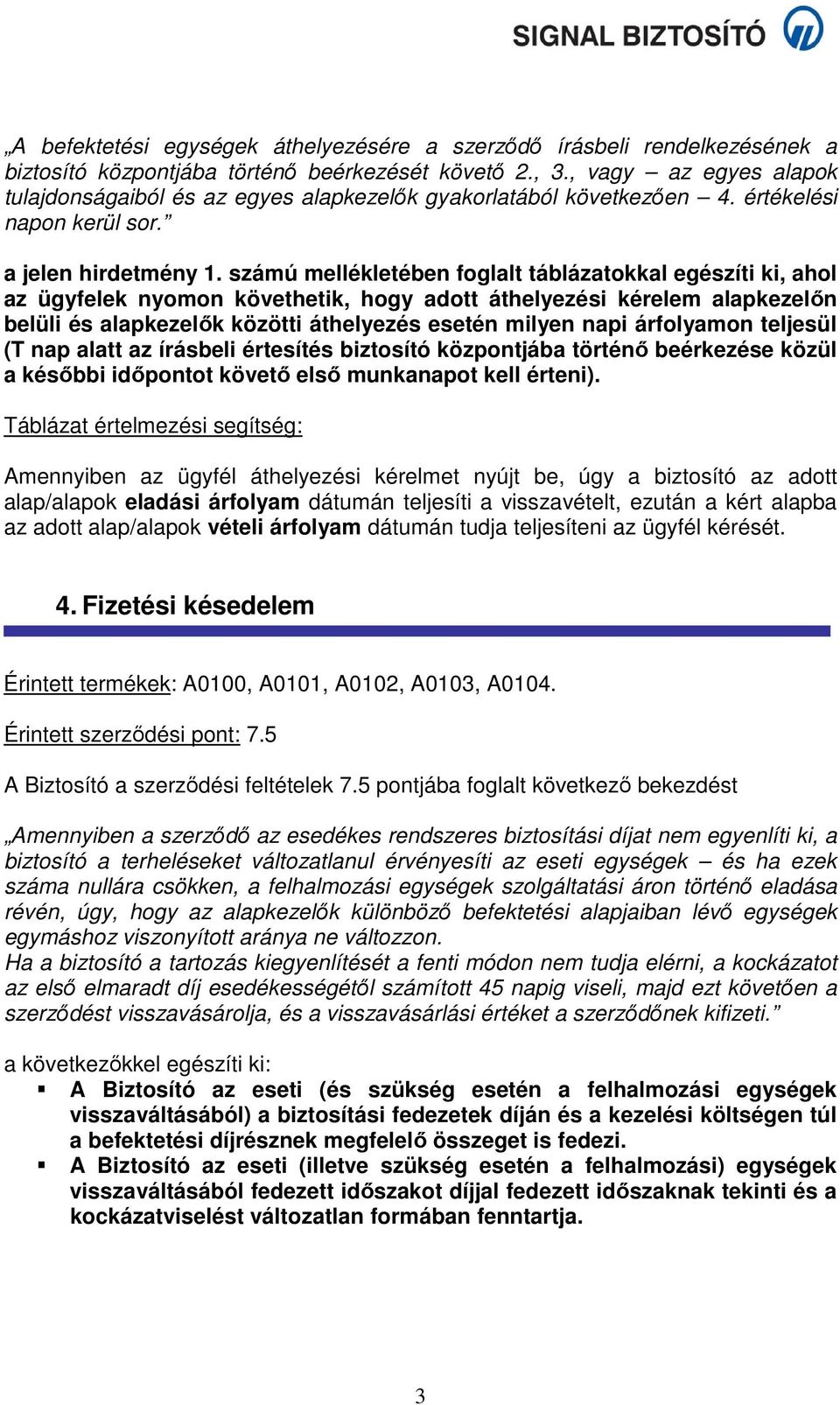 számú mellékletében foglalt táblázatokkal egészíti ki, ahol az ügyfelek nyomon követhetik, hogy adott áthelyezési kérelem alapkezelőn belüli és alapkezelők közötti áthelyezés esetén milyen napi