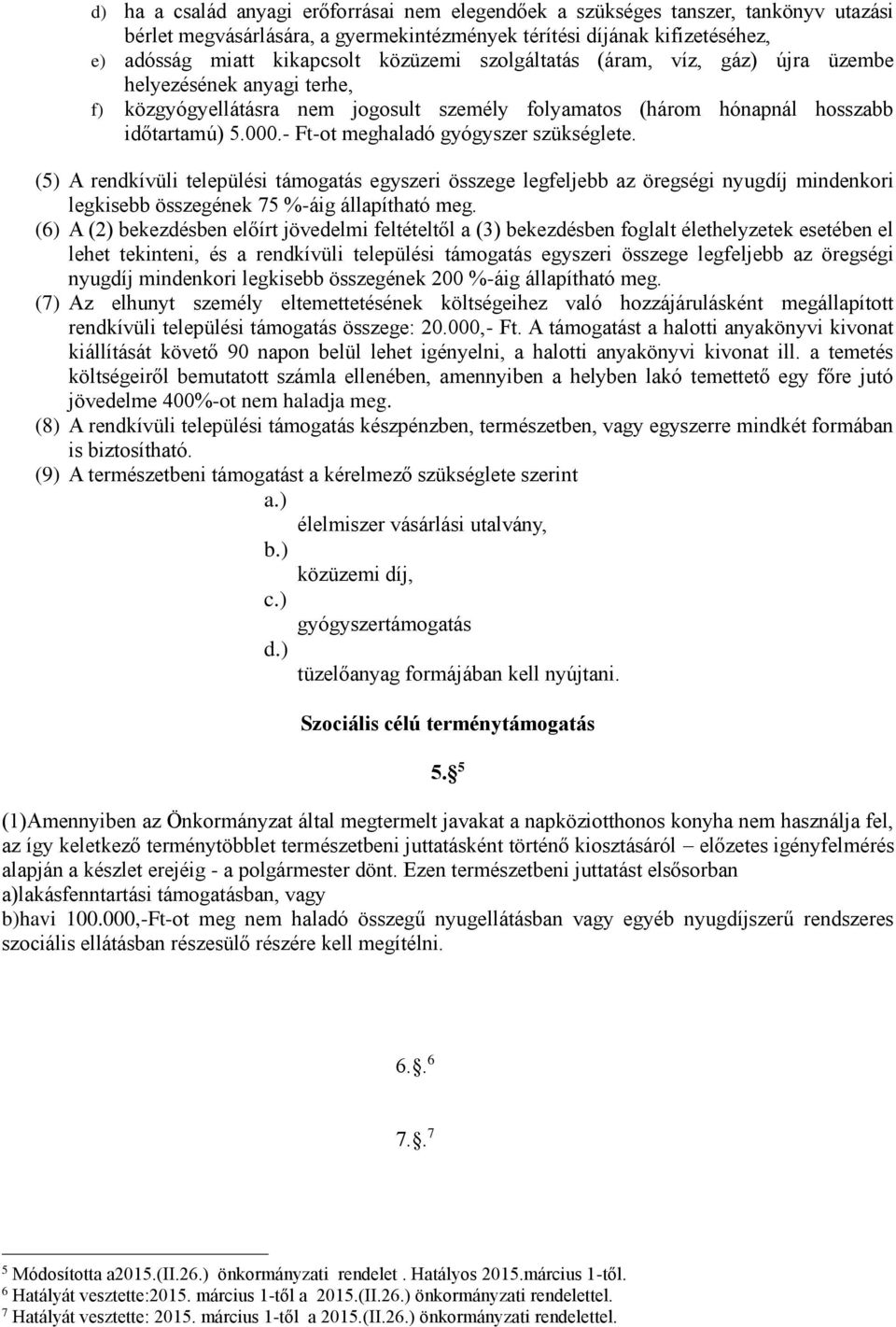 - Ft-ot meghaladó gyógyszer szükséglete. (5) A rendkívüli települési támogatás egyszeri összege legfeljebb az öregségi nyugdíj mindenkori legkisebb összegének 75 %-áig állapítható meg.