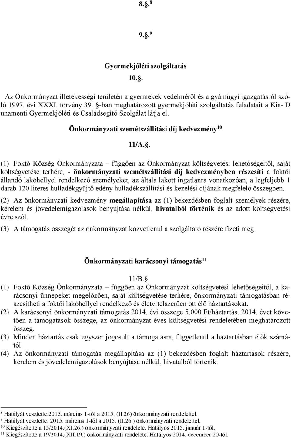 . (1) Foktő Község Önkormányzata függően az Önkormányzat költségvetési lehetőségeitől, saját költségvetése terhére, - önkormányzati szemétszállítási díj kedvezményben részesíti a foktői állandó