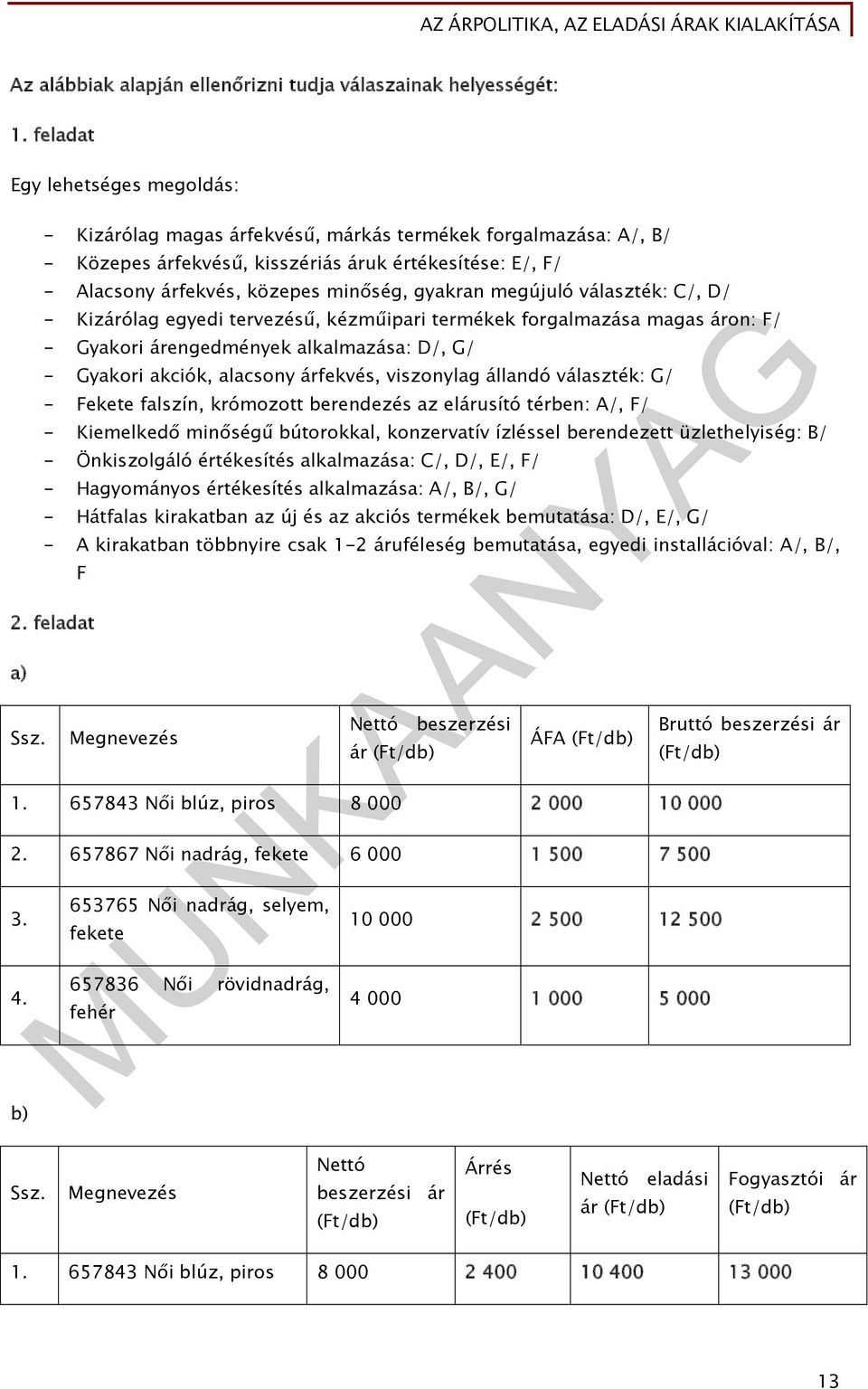 gyakran megújuló választék: C/, D/ - Kizárólag egyedi tervezésű, kézműipari termékek forgalmazása magas áron: F/ - Gyakori árengedmények alkalmazása: D/, G/ - Gyakori akciók, alacsony árfekvés,