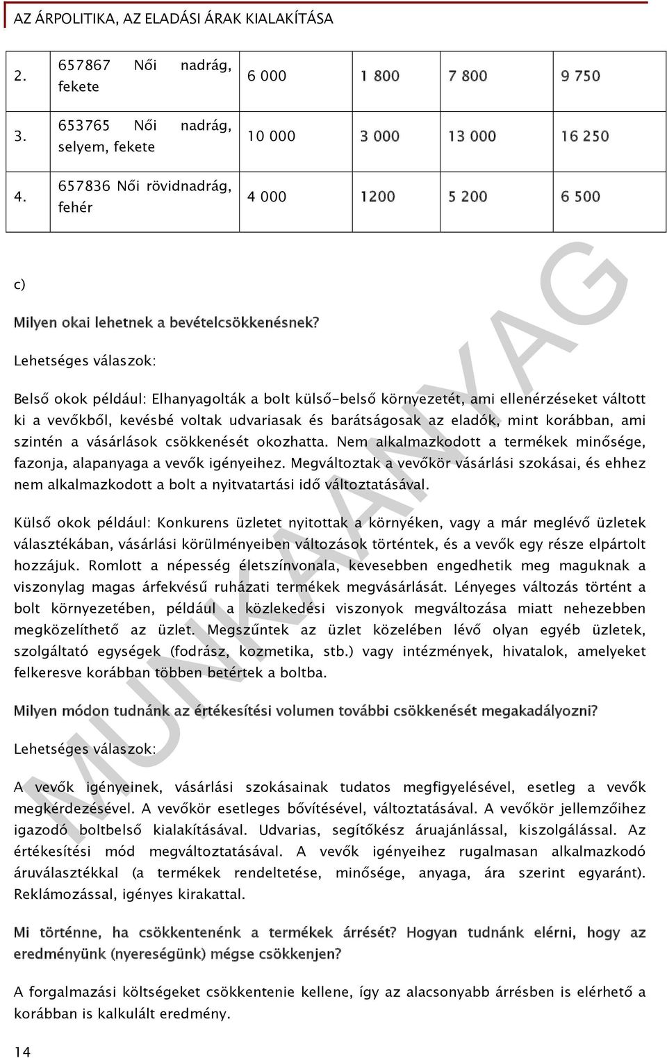 Lehetséges válaszok: Belső okok például: Elhanyagolták a bolt külső-belső környezetét, ami ellenérzéseket váltott ki a vevőkből, kevésbé voltak udvariasak és barátságosak az eladók, mint korábban,