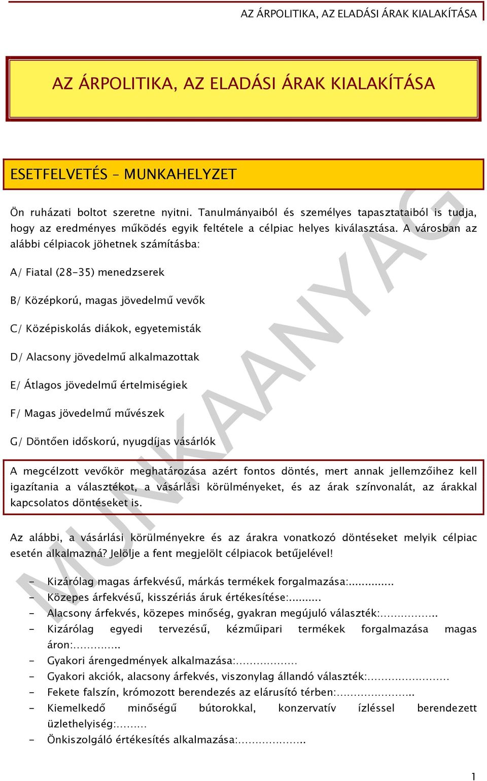 A városban az alábbi célpiacok jöhetnek számításba: A/ Fiatal (28-35) menedzserek B/ Középkorú, magas jövedelmű vevők C/ Középiskolás diákok, egyetemisták D/ Alacsony jövedelmű alkalmazottak E/