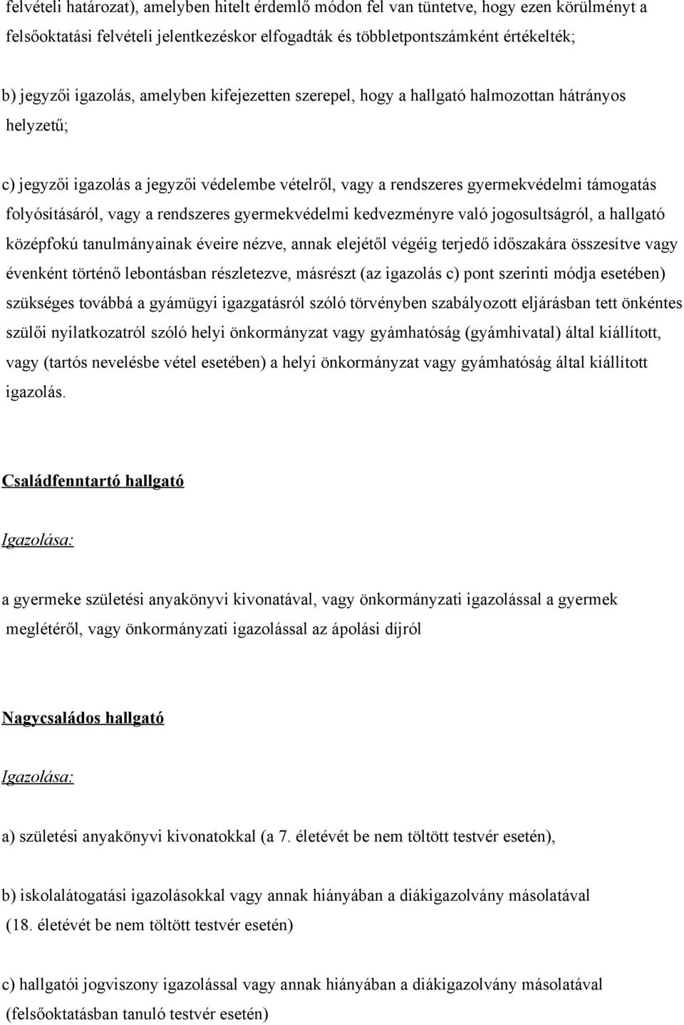 rendszeres gyermekvédelmi kedvezményre való jogosultságról, a hallgató középfokú tanulmányainak éveire nézve, annak elejétől végéig terjedő időszakára összesítve vagy évenként történő lebontásban