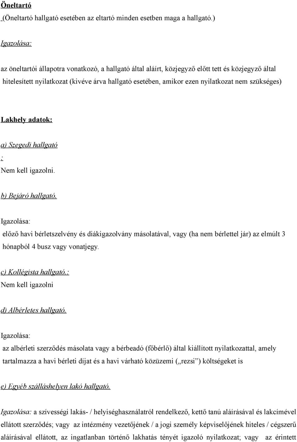 Lakhely adatok: a) Szegedi hallgató : Nem kell igazolni. b) Bejáró hallgató.