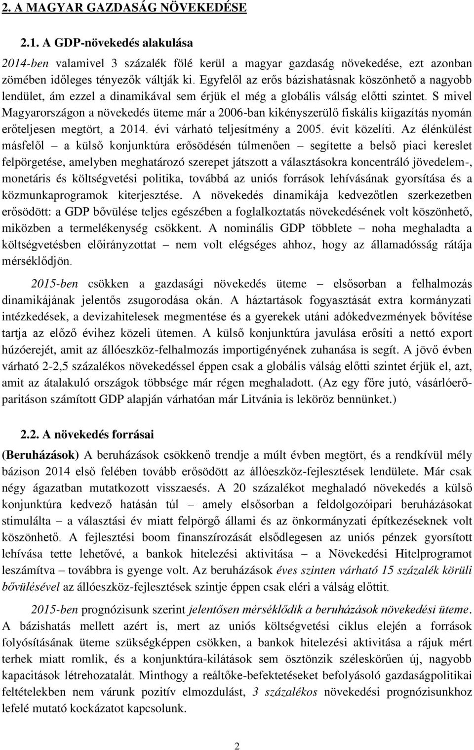 S mivel Magyarországon a növekedés üteme már a 2006-ban kikényszerülő fiskális kiigazítás nyomán erőteljesen megtört, a 2014. évi várható teljesítmény a 2005. évit közelíti.