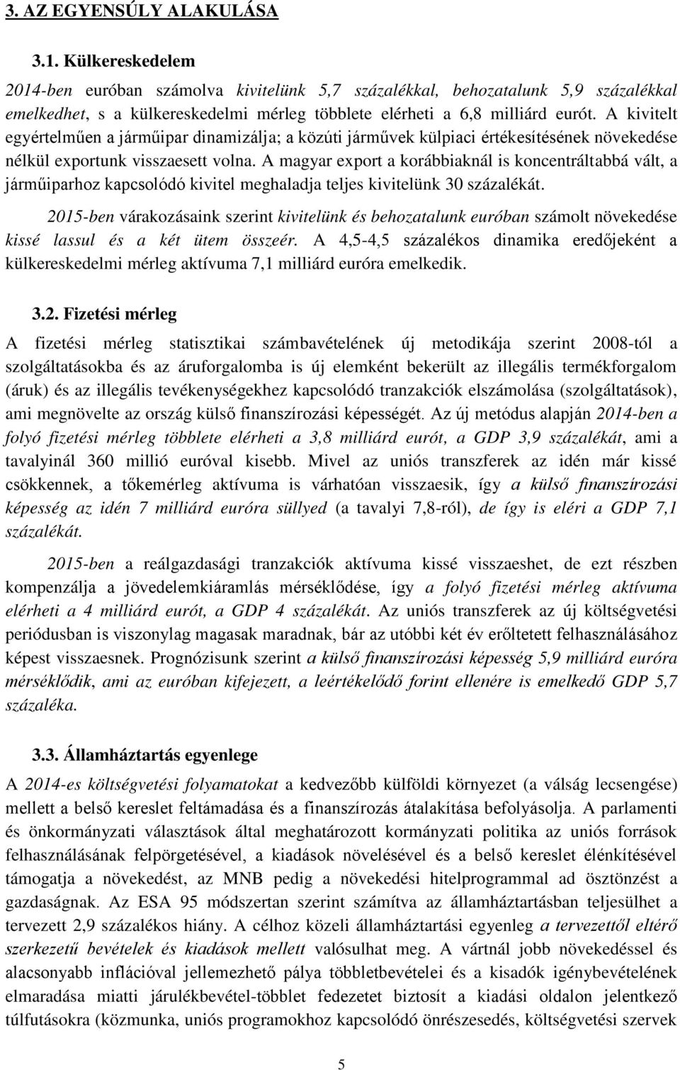 A kivitelt egyértelműen a járműipar dinamizálja; a közúti járművek külpiaci értékesítésének növekedése nélkül exportunk visszaesett volna.
