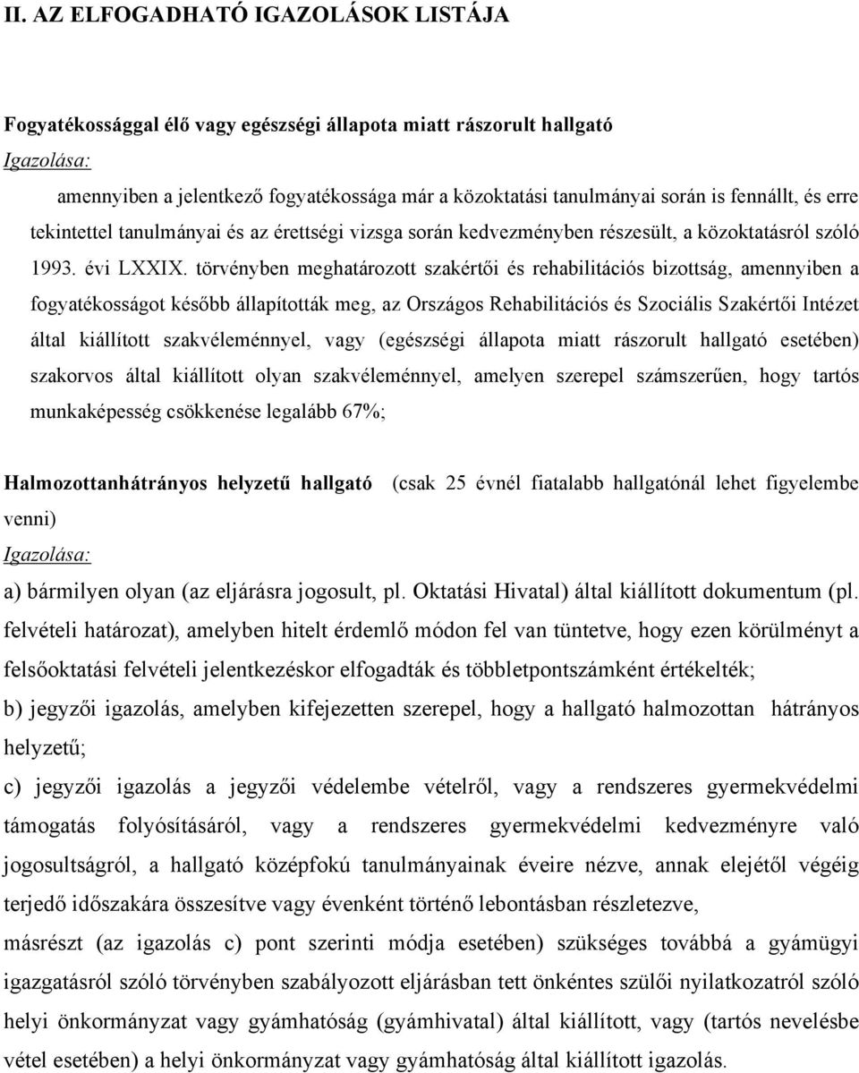 törvényben meghatározott szakértői és rehabilitációs bizottság, amennyiben a fogyatékosságot később állapították meg, az Országos Rehabilitációs és Szociális Szakértői Intézet által kiállított
