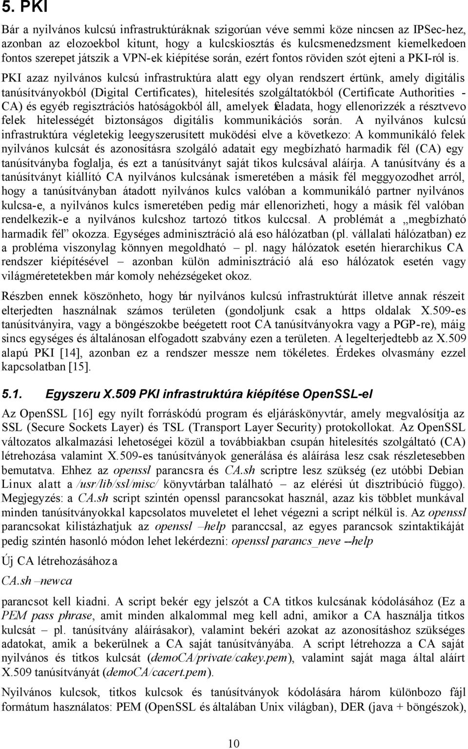 PKI azaz nyilvános kulcsú infrastruktúra alatt egy olyan rendszert értünk, amely digitális tanúsítványokból (Digital Certificates), hitelesítés szolgáltatókból (Certificate Authorities - CA) és egyéb