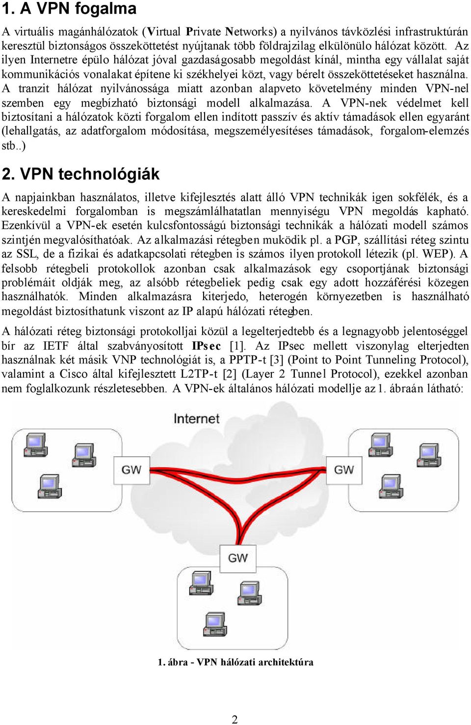 A tranzit hálózat nyilvánossága miatt azonban alapveto követelmény minden VPN-nel szemben egy megbízható biztonsági modell alkalmazása.