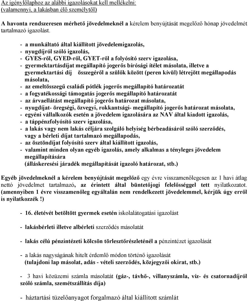 - a munkáltató által kiállított jövedelemigazolás, - nyugdíjról szóló igazolás, - GYES-ről, GYED-ről, GYET-ről a folyósító szerv igazolása, - gyermektartásdíjat megállapító jogerős bírósági ítélet