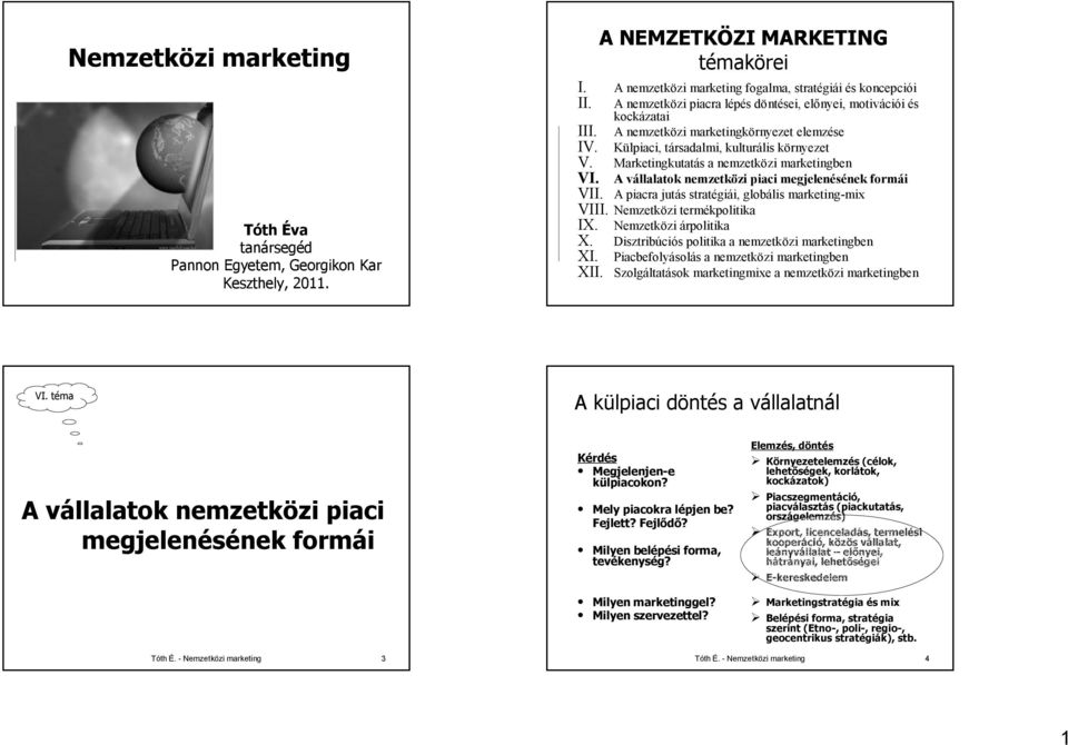 Marketingkutatás a nemzetközi marketingben VI. A vállalatok nemzetközi piaci megjelenésének formái VII. A piacra jutás stratégiái, globális marketing-mix VIII. Nemzetközi termékpolitika IX.