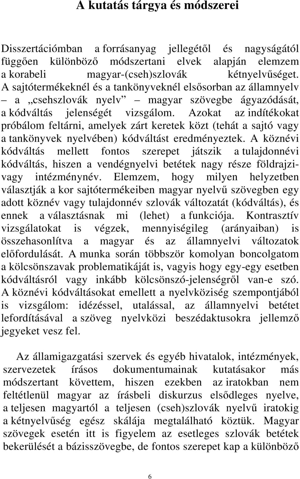 Azokat az indítékokat próbálom feltárni, amelyek zárt keretek közt (tehát a sajtó vagy a tankönyvek nyelvében) kódváltást eredményeztek.
