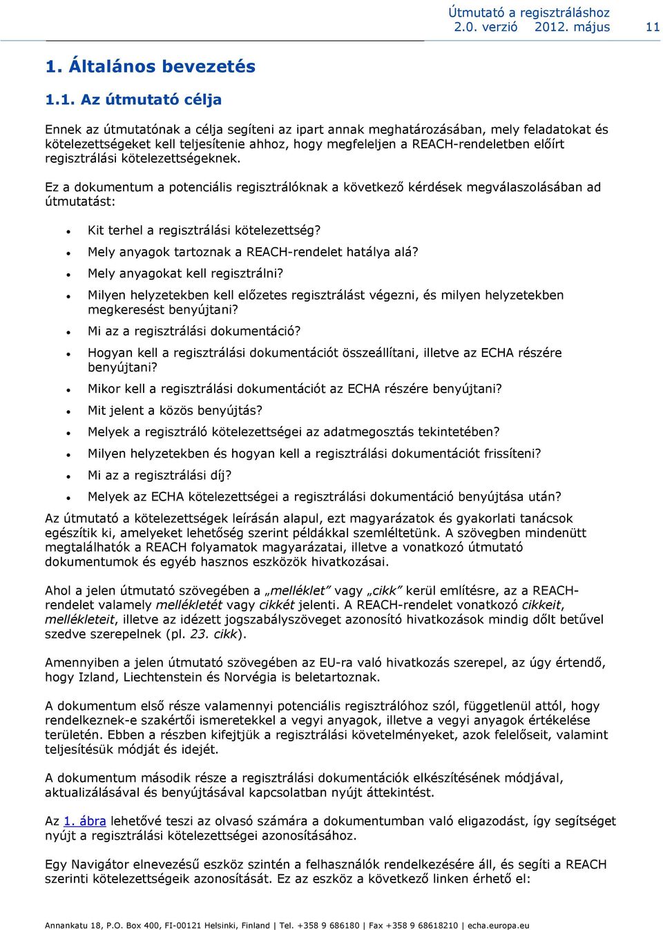 1. Általános bevezetés 1.1. Az útmutató célja Ennek az útmutatónak a célja segíteni az ipart annak meghatározásában, mely feladatokat és kötelezettségeket kell teljesítenie ahhoz, hogy megfeleljen a