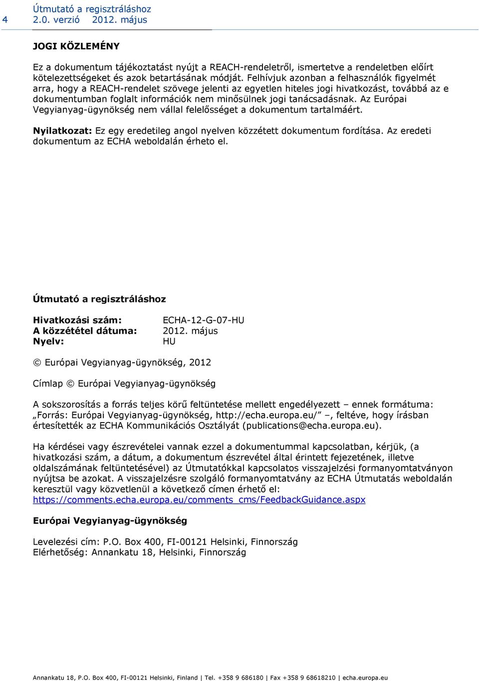 tanácsadásnak. Az Európai Vegyianyag-ügynökség nem vállal felelősséget a dokumentum tartalmáért. Nyilatkozat: Ez egy eredetileg angol nyelven közzétett dokumentum fordítása.