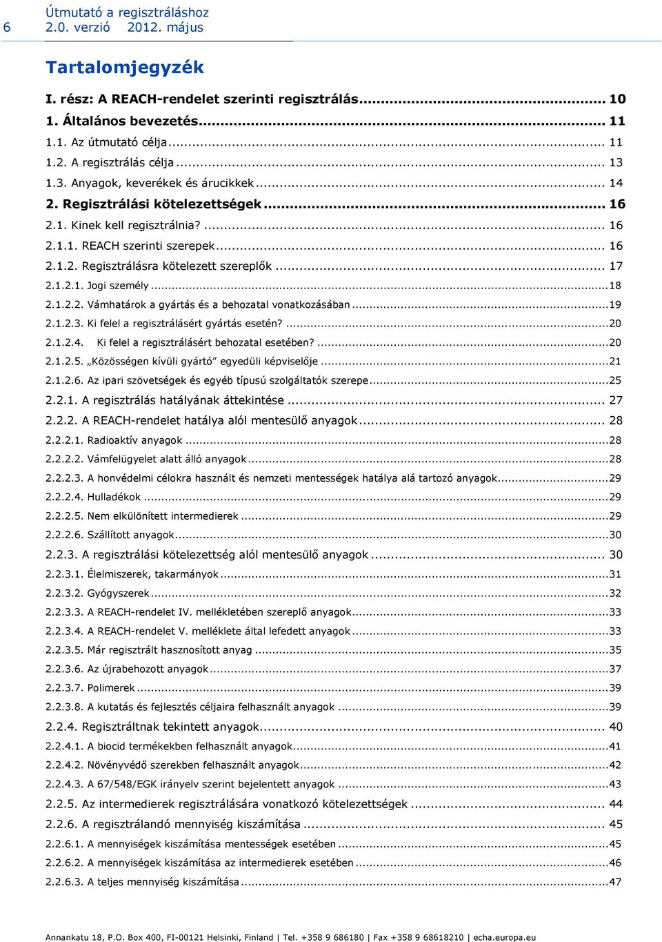 .. 17 2.1.2.1. Jogi személy...18 2.1.2.2. Vámhatárok a gyártás és a behozatal vonatkozásában...19 2.1.2.3. Ki felel a regisztrálásért gyártás esetén?...20 2.1.2.4.