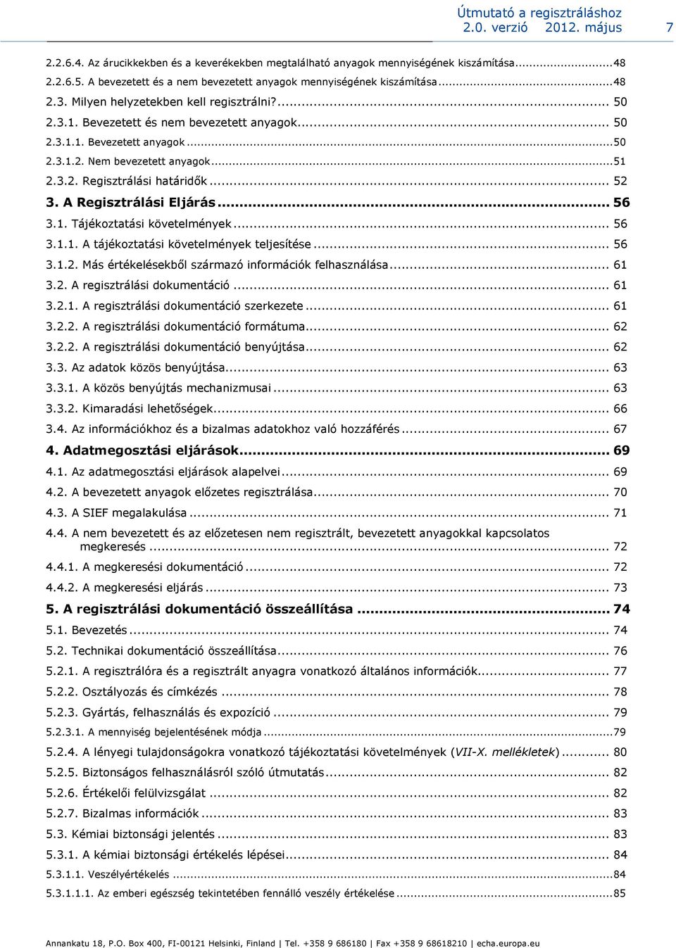 .. 52 3. A Regisztrálási Eljárás... 56 3.1. Tájékoztatási követelmények... 56 3.1.1. A tájékoztatási követelmények teljesítése... 56 3.1.2. Más értékelésekből származó információk felhasználása... 61 3.