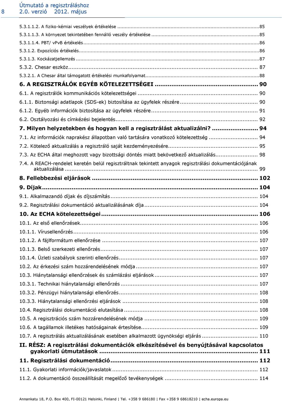 .. 90 6.1.1. Biztonsági adatlapok (SDS-ek) biztosítása az ügyfelek részére... 90 6.1.2. Egyéb információk biztosítása az ügyfelek részére... 91 6.2. Osztályozási és címkézési bejelentés... 92 7.