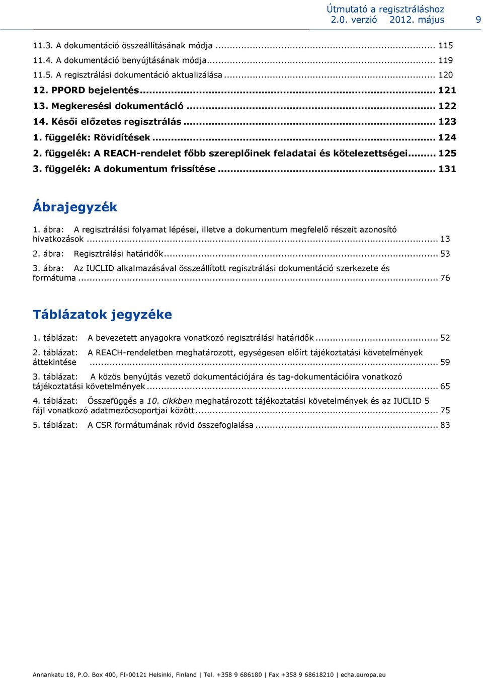 függelék: A REACH-rendelet főbb szereplőinek feladatai és kötelezettségei... 125 3. függelék: A dokumentum frissítése... 131 Ábrajegyzék 1.