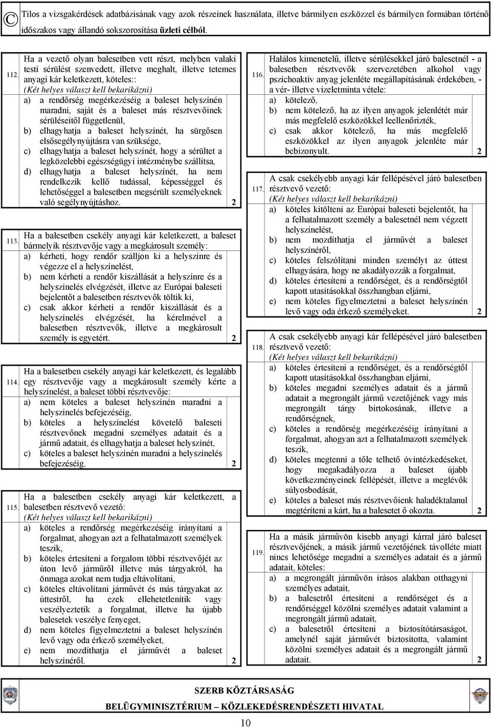 maradni, saját és a baleset más résztvevőinek sérüléseitől függetlenül, b) elhagyhatja a baleset helyszínét, ha sürgősen elsősegélynyújtásra van szüksége, c) elhagyhatja a baleset helyszínét, hogy a