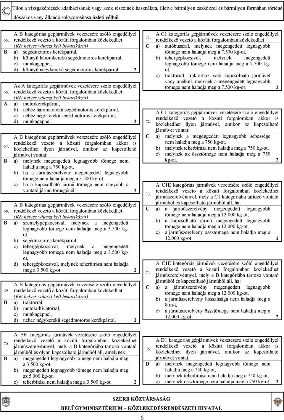 2 Az A kategóriás gépjárművek vezetésére szóló engedéllyel a) motorkerékpárral, b) nehéz háromkerekű segédmotoros kerékpárral, c) nehéz négykerekű segédmotoros kerékpárral, d) munkagéppel.