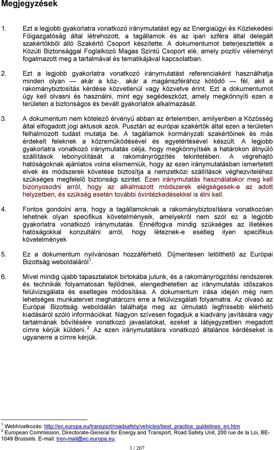 készítette. A dokumentumot beterjesztették a Közúti Biztonsággal Foglalkozó Magas Szintű Csoport elé, amely pozitív véleményt fogalmazott meg a tartalmával és tematikájával kapcsolatban. 2.