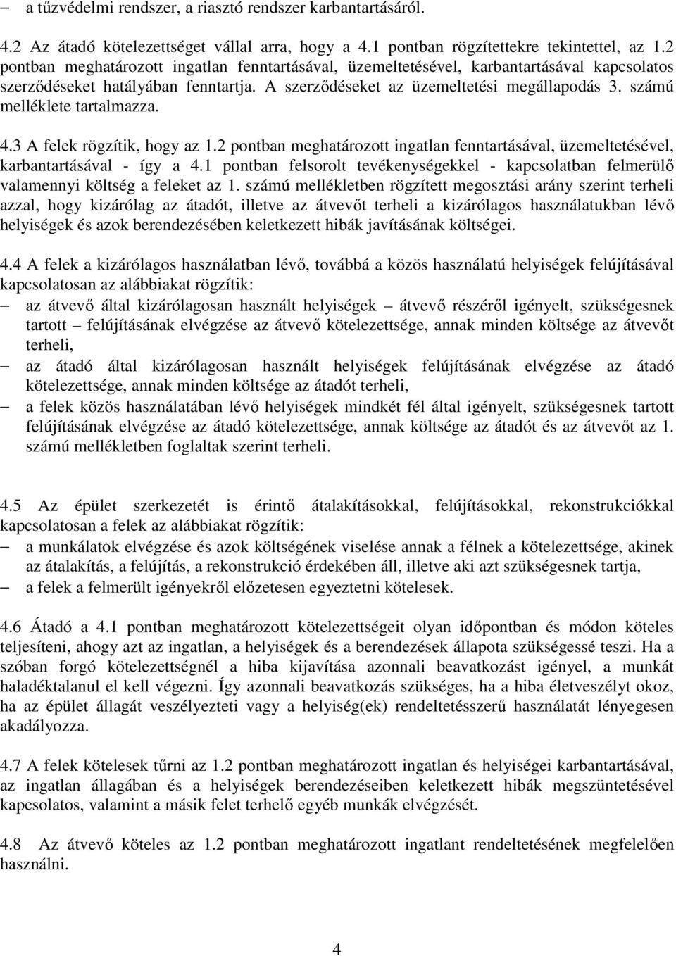 számú melléklete tartalmazza. 4.3 A felek rögzítik, hogy az 1.2 pontban meghatározott ingatlan fenntartásával, üzemeltetésével, karbantartásával - így a 4.