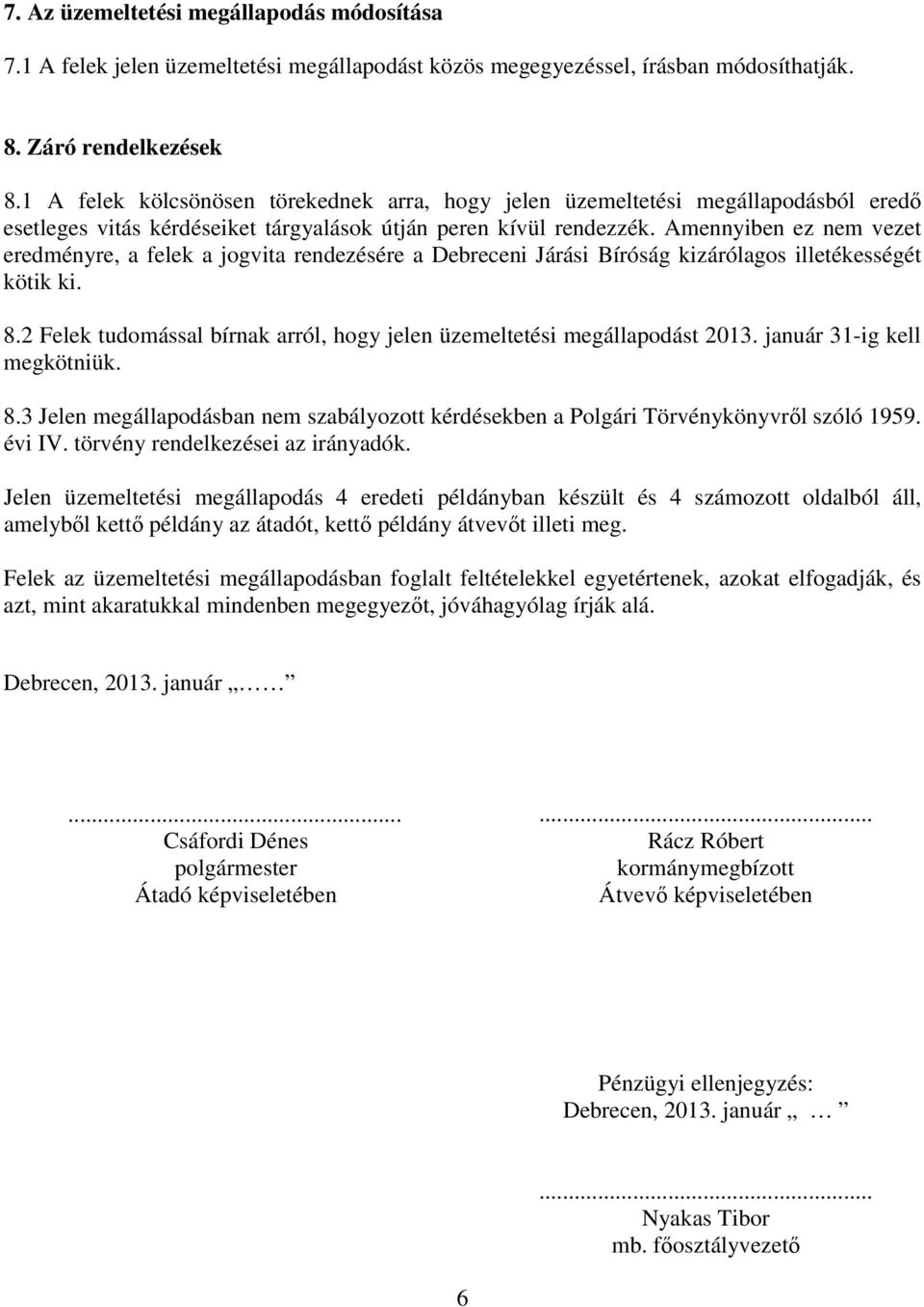 Amennyiben ez nem vezet eredményre, a felek a jogvita rendezésére a Debreceni Járási Bíróság kizárólagos illetékességét kötik ki. 8.