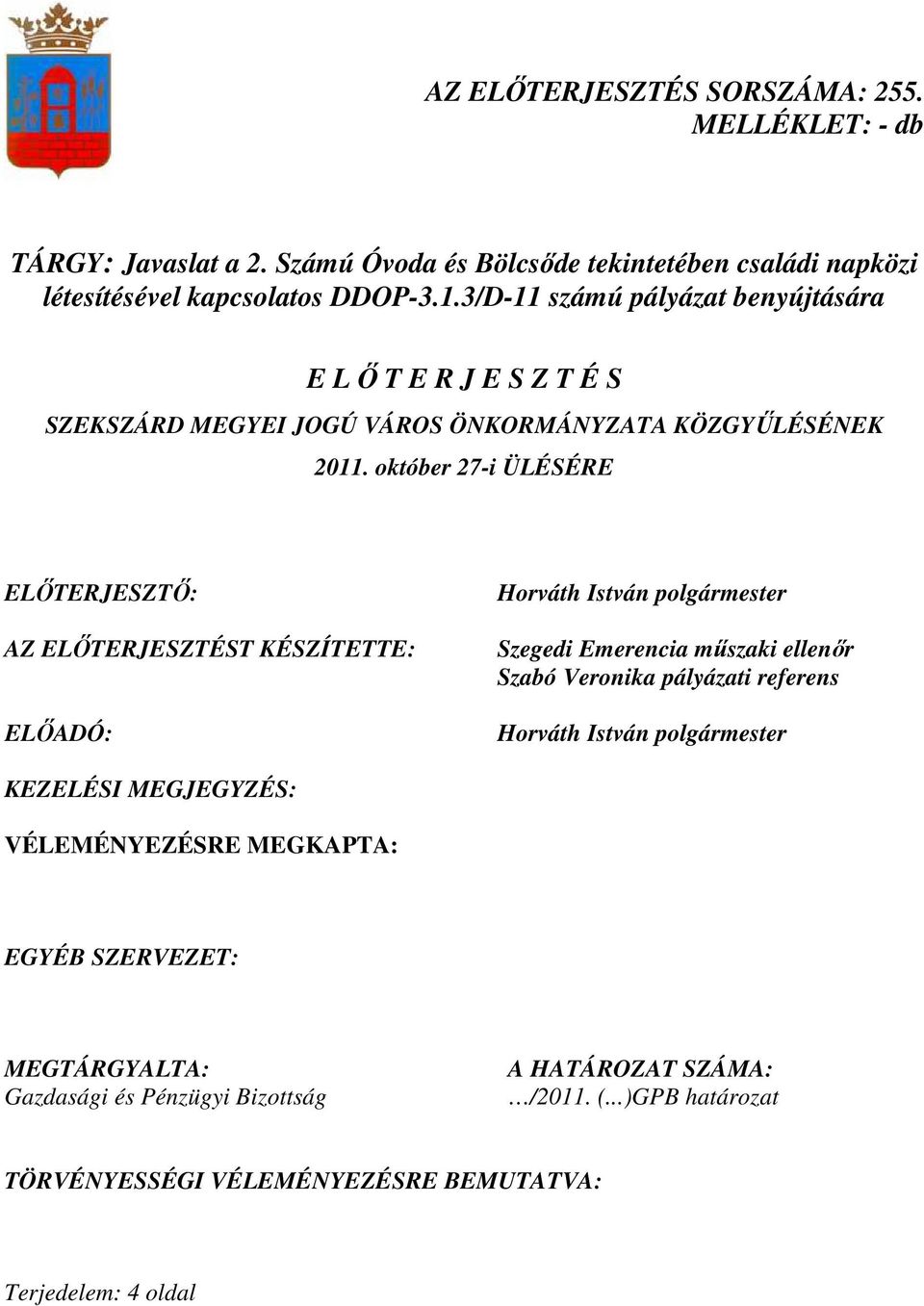 október 27-i ÜLÉSÉRE ELİTERJESZTİ: AZ ELİTERJESZTÉST KÉSZÍTETTE: ELİADÓ: Horváth István polgármester Szegedi Emerencia mőszaki ellenır Szabó Veronika pályázati referens