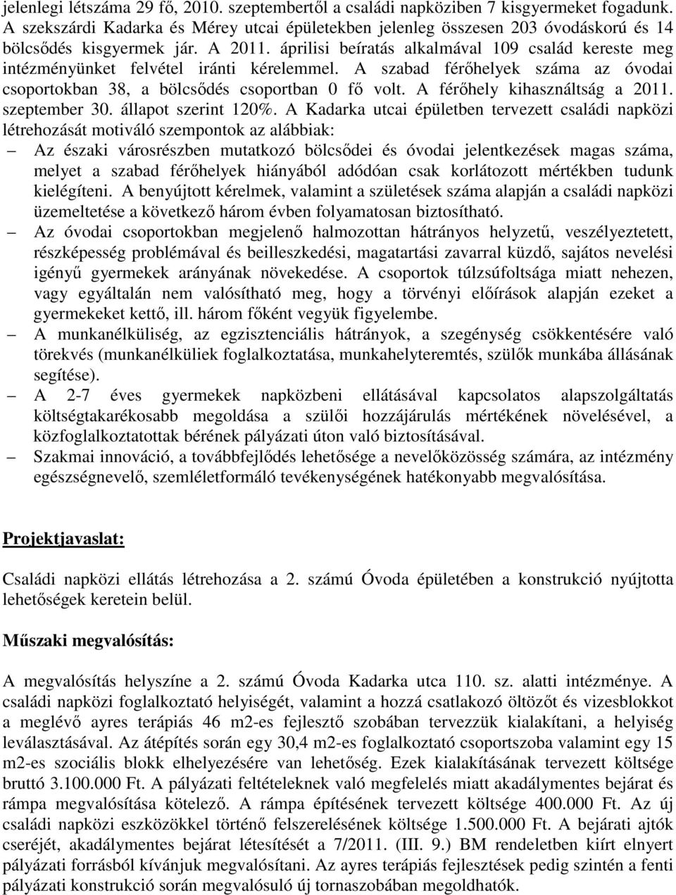 áprilisi beíratás alkalmával 109 család kereste meg intézményünket felvétel iránti kérelemmel. A szabad férıhelyek száma az óvodai csoportokban 38, a bölcsıdés csoportban 0 fı volt.