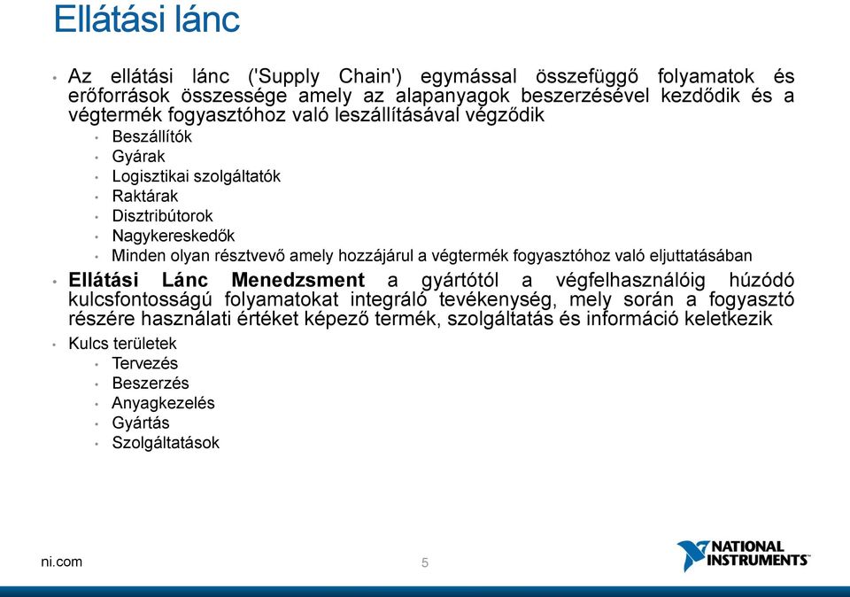 a végtermék fogyasztóhoz való eljuttatásában Ellátási Lánc Menedzsment a gyártótól a végfelhasználóig húzódó kulcsfontosságú folyamatokat integráló tevékenység, mely