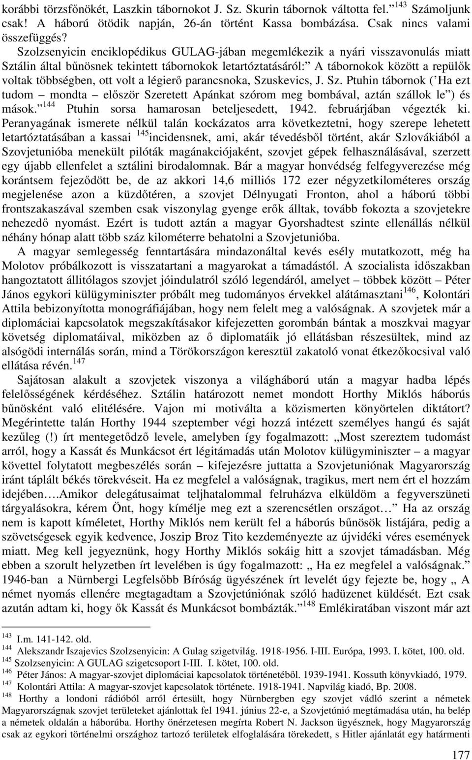 volt a légierő parancsnoka, Szuskevics, J. Sz. Ptuhin tábornok ( Ha ezt tudom mondta először Szeretett Apánkat szórom meg bombával, aztán szállok le ) és mások.