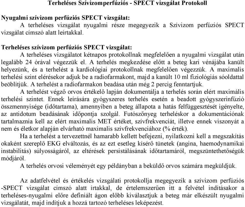 A terhelés megkezdése előtt a beteg kari vénájába kanült helyezünk, és a terhelést a kardiológiai protokollnak megfelelően végezzük.