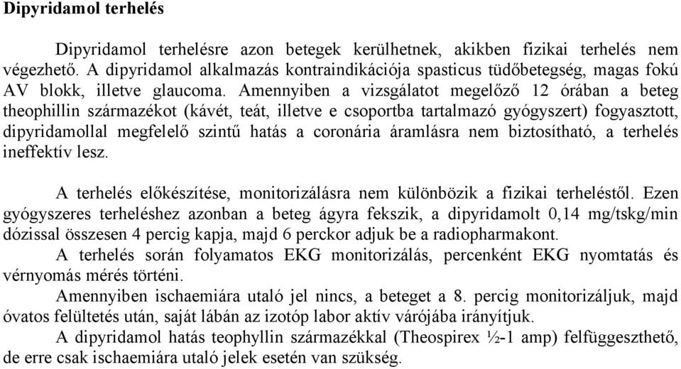 Amennyiben a vizsgálatot megelőző 12 órában a beteg theophillin származékot (kávét, teát, illetve e csoportba tartalmazó gyógyszert) fogyasztott, dipyridamollal megfelelő szintű hatás a coronária